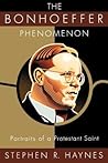 The Bonhoeffer Phenomenon: Portraits of a Protestant Saint