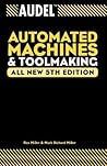 Audel Automated Machines and Toolmaking (Audel Technical Trades Series) Audel Automated Machines and Toolmaking (Audel Technical Trades Series)