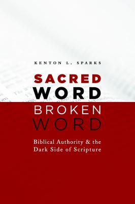 Sacred Word, Broken Word: Biblical Authority and the Dark Side of Scripture (Paperback)