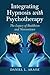 Integrating Hypnosis with Psychotherapy by Daniel L. Araoz