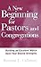 A New Beginning for Pastors and Congregations: Building an Excellent Match Upon Your Shared Strengths (Jossey Bass Title)