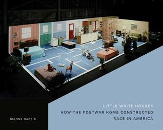 Little White Houses: How the Postwar Home Constructed Race in America (Architecture, Landscape and Amer Culture)