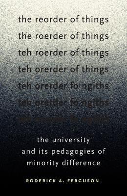 The Reorder of Things: The University and Its Pedagogies of Minority Difference (Difference Incorporated)