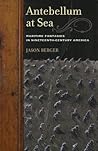 Antebellum at Sea: Maritime Fantasies in Nineteenth-Century America Antebellum at Sea: Maritime Fantasies in Nineteenth-Century America