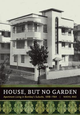House, but No Garden: Apartment Living in Bombay's Suburbs, 1898-1964 (Paperback)