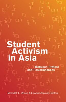Student Activism in Asia: Between Protest and Powerlessness (Paperback)