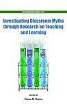 Investigating Classroom Myths through Research on Teaching and Learning (ACS Symposium Series) Investigating Classroom Myths through Research on Teaching and Learning (ACS Symposium Series)