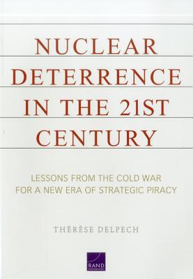 Nuclear Deterrence in the 21st Century: Lessons from the Cold War for a New Era of Strategic Piracy