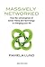 Massively Networked: How the Convergence of Social Media and Technology Is Changing Your Life