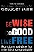 Be Wise, Do Good, Live Free: Random Advice for the Best Kind of Life