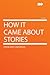 How It Came about Stories