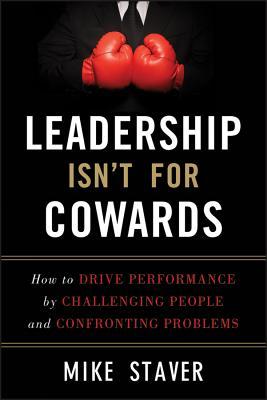 Leadership Isn't For Cowards: How to Drive Performance by Challenging People and Confronting Problems (Hardcover)