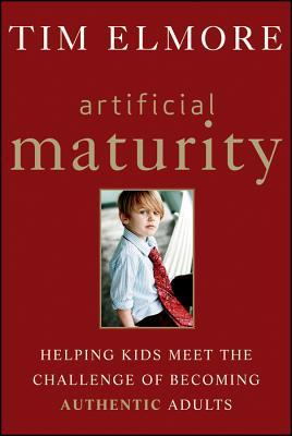 Artificial Maturity: Helping Kids Meet the Challenge of Becoming Authentic Adults (Hardcover)