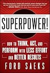 Superpower: How to Think, Act, and Perform with Less Effort and Better Results