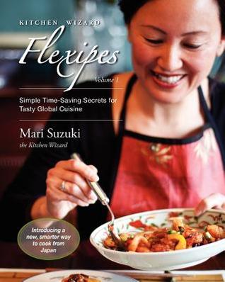 Kitchen Wizard Flexipes: Simple Time-Saving Secrets for Tasty Global Cuisine (Volume 1)