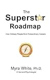 The Superstar Roadmap: How Ordinary People Build Extraordinary Careers The Superstar Roadmap: How Ordinary People Build Extraordinary Careers