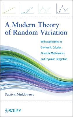 A Modern Theory of Random Variation: With Applications in Stochastic Calculus, Financial Mathematics, and Feynman Integration