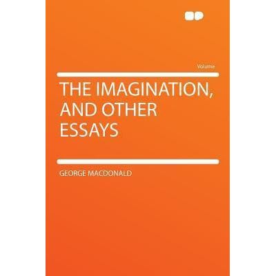 The Imagination And Other Essays By George Macdonald