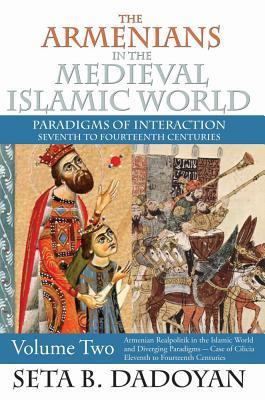 The Armenians in the Medieval Islamic World: Armenian Realpolitik in the Islamic World and Diverging Paradigmscase of Cilicia Eleventh to Fourteenth Centuries (Hardcover)