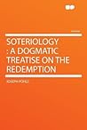 Soteriology: A Dogmatic Treatise on the Redemption