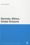 Derrida: Ethics Under Erasure (Continuum Studies in Continental Philosophy, 14) Derrida: Ethics Under Erasure (Continuum Studies in Continental Philosophy, 14)