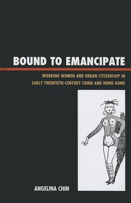 Bound to Emancipate: Working Women and Urban Citizenship in Early Twentieth-Century China and Hong Kong (Asia/Pacific/Perspectives)