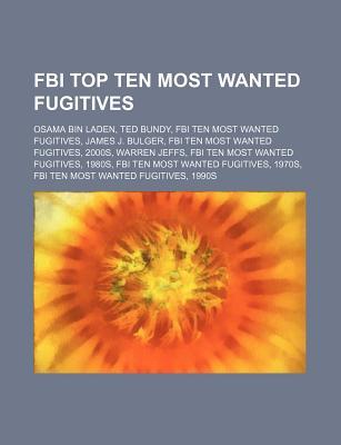 FBI Top Ten Most Wanted Fugitives: Osama Bin Laden, Ted Bundy, FBI Ten Most Wanted Fugitives, James J. Bulger, FBI Ten Most Wanted Fugitives