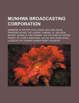 Munhwa Broadcasting Corporation: Members of Infinite Challenge, Dae Jang Geum, Princess Hours, Jumong, Yu Jae-Seok, Secret, Goong S