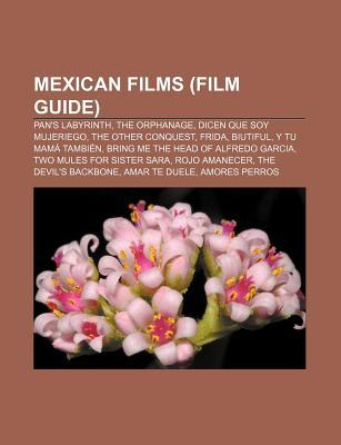 Mexican Films (Film Guide): Pan's Labyrinth, the Orphanage, Dicen Que Soy Mujeriego, the Other Conquest, Frida, Biutiful, y Tu Mama Tambien