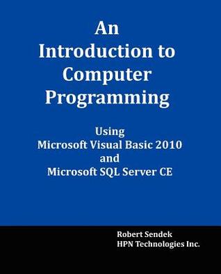 An Introduction to Computer Programming Using Microsoft Visual Basic 2010 and Microsoft SQL Server Ce