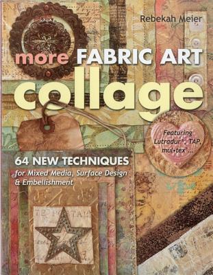 More Fabric Art Collage: 64 New Techniques for Mixed Media, Surface Design & Embellishment • Featuring Lutradur®, TAP, Mul•Tex (Paperback)