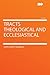 Tracts Theological and Ecclesiastical