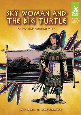 Sky Woman and the Big Turtle: An Iroquois Creation Myth (Short Tales Native American Myths)