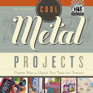 Cool Metal Projects: Creative Ways to Upcycle Your Trash into Treasure (Cool Trash to Treasure)
