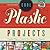 Cool Plastic Projects: Crea...