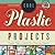 Cool Plastic Projects: Creative Ways to Upcycle Your Trash into Treasure (Cool Trash to Treasure)