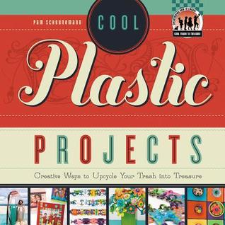 Cool Plastic Projects: Creative Ways to Upcycle Your Trash into Treasure (Cool Trash to Treasure)