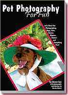 Pet Photography for Fun: Let's Have Fun Photographing Dogs, Cats, Horses, Aplacas, Llamas and Everyting Else!