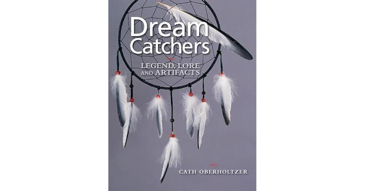 Dream Catchers Legend, Lore and Artifacts by Cath Oberholtzer