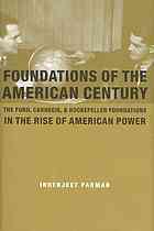 Foundations of the American Century: The Ford, Carnegie, and Rockefeller Foundations in the Rise of American Power (Hardcover)