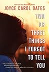 Two or Three Things I Forgot to Tell You by Joyce Carol Oates