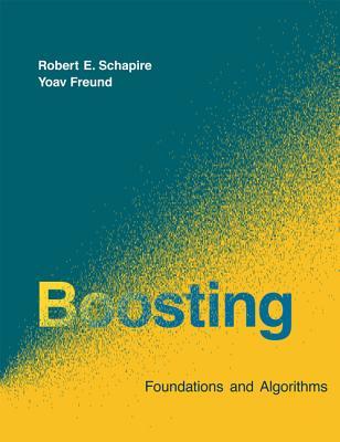 Boosting: Foundations and Algorithms (Adaptive Computation and Machine Learning)