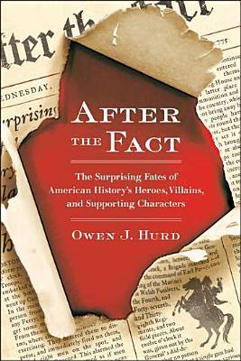 After the Fact: The Surprising Fates of American History's Heroes, Villains, and Supporting Characters (Paperback)