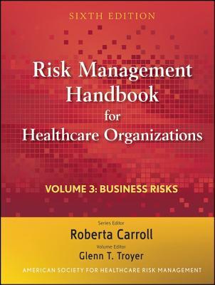 Risk Management Handbook for Health Care Organizations, Volume 3: Business Risk - Legal, Regulatory, and Technology Issues