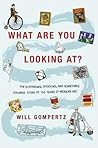 What Are You Looking At?: The Surprising, Shocking, and Sometimes Strange Story of 150 Years of Modern Art