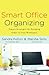Smart Office Organizing: Simple Strategies for Bringing Order to Your Workspace