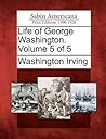 Life of George Washington. Volume 5 of 5