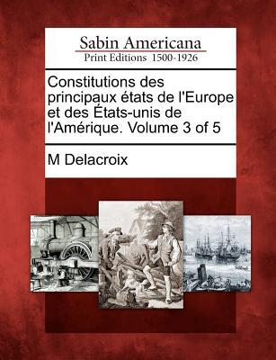Constitutions Des Principaux Tats de L'Europe Et Des Tats-Unis de L'Am Rique. Volume 3 of 5 (French Edition)