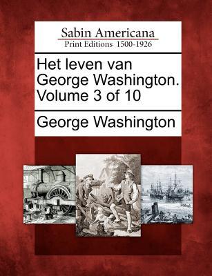 Het Leven Van George Washington. Volume 3 of 10