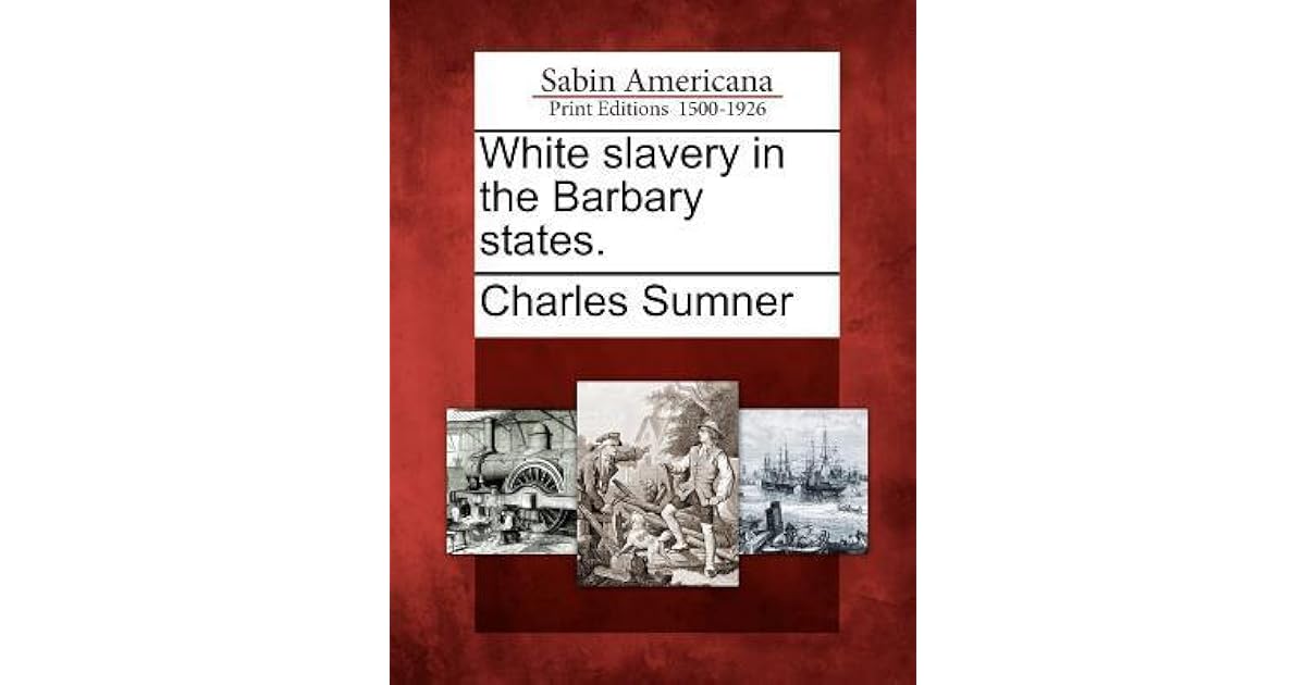 White Slavery in the Barbary States. by Charles Sumner